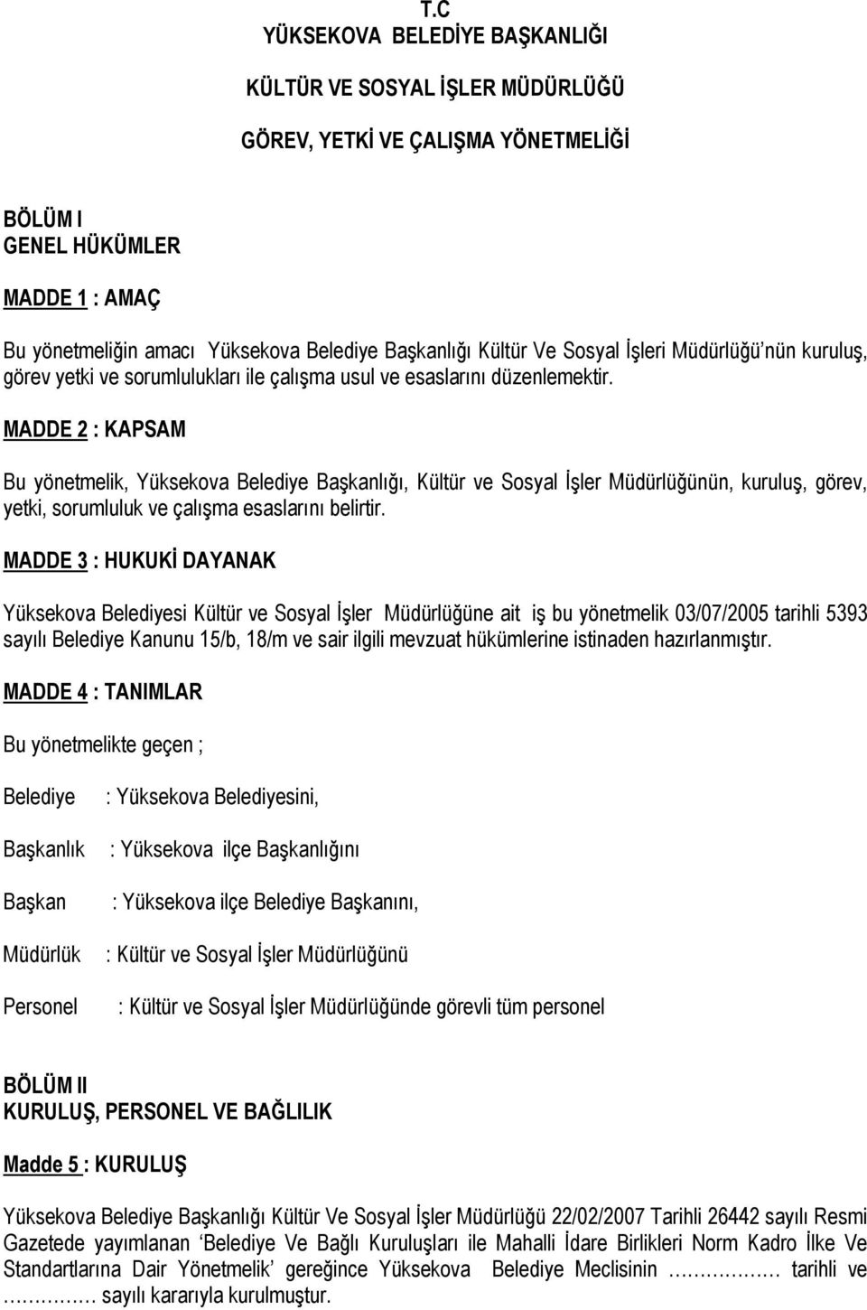 MADDE 2 : KAPSAM Bu yönetmelik, Yüksekova Belediye Başkanlığı, Kültür ve Sosyal İşler Müdürlüğünün, kuruluş, görev, yetki, sorumluluk ve çalışma esaslarını belirtir.