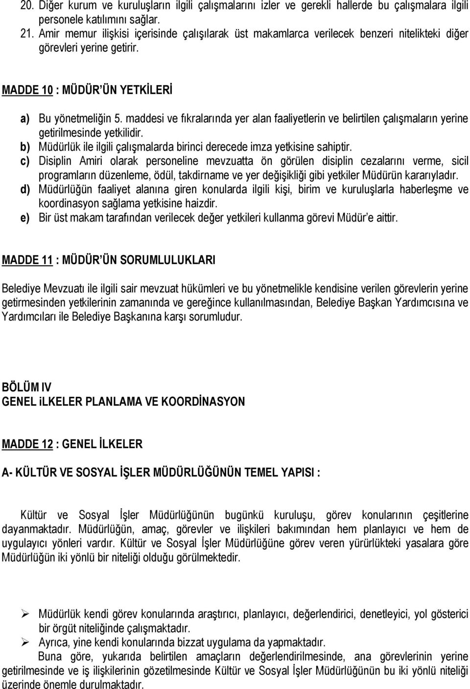 maddesi ve fıkralarında yer alan faaliyetlerin ve belirtilen çalışmaların yerine getirilmesinde yetkilidir. b) Müdürlük ile ilgili çalışmalarda birinci derecede imza yetkisine sahiptir.