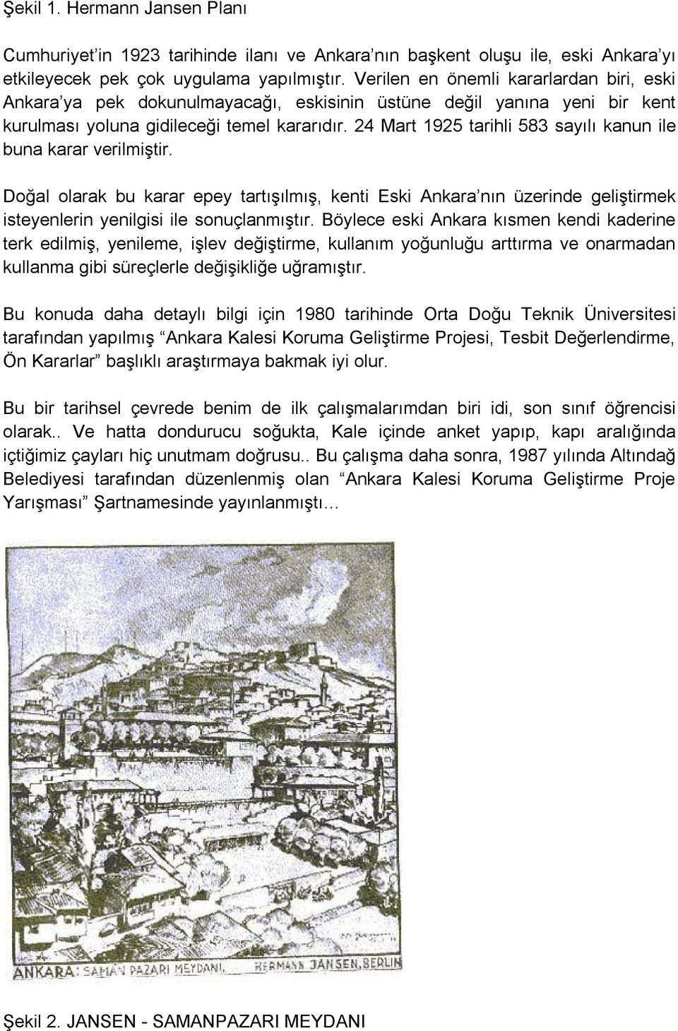 24 Mart 1925 tarihli 583 sayılı kanun ile buna karar verilmiştir. Doğal olarak bu karar epey tartışılmış, kenti Eski Ankara nın üzerinde geliştirmek isteyenlerin yenilgisi ile sonuçlanmıştır.