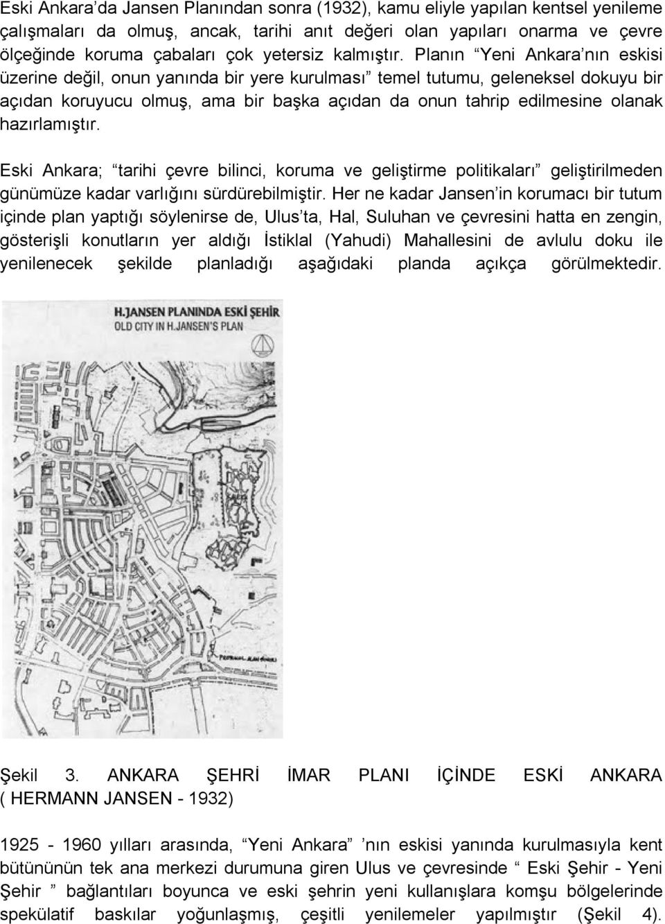 Planın Yeni Ankara nın eskisi üzerine değil, onun yanında bir yere kurulması temel tutumu, geleneksel dokuyu bir açıdan koruyucu olmuş, ama bir başka açıdan da onun tahrip edilmesine olanak