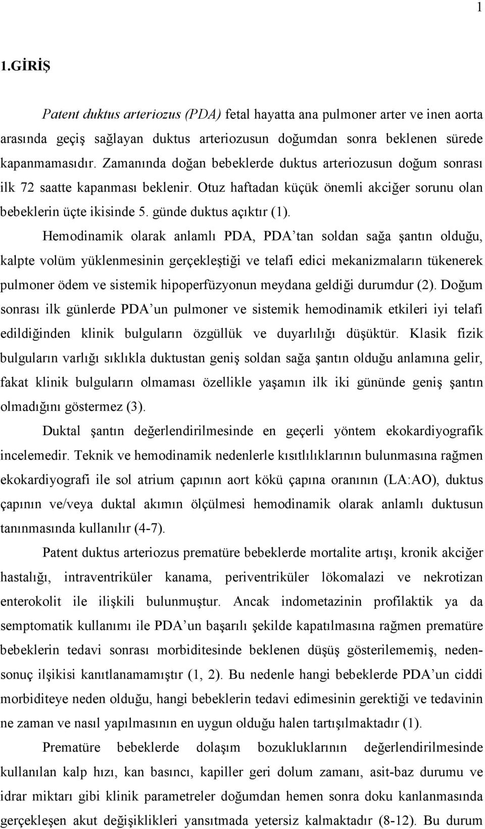 Hemodinamik olarak anlamlı PDA, PDA tan soldan sağa şantın olduğu, kalpte volüm yüklenmesinin gerçekleştiği ve telafi edici mekanizmaların tükenerek pulmoner ödem ve sistemik hipoperfüzyonun meydana