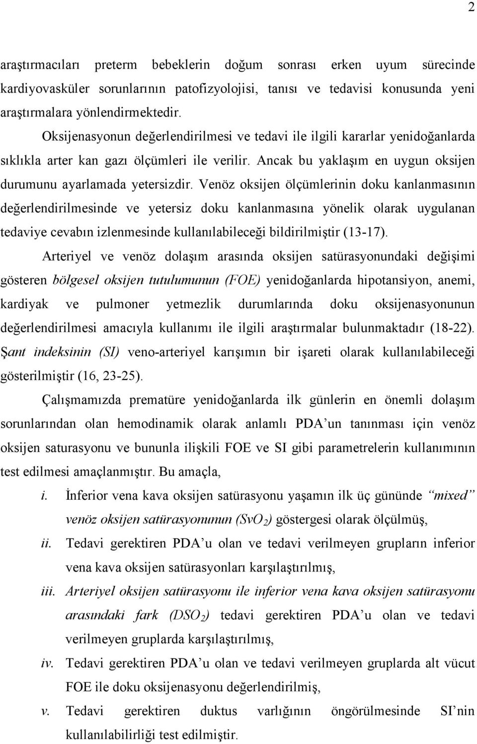 Venöz oksijen ölçümlerinin doku kanlanmasının değerlendirilmesinde ve yetersiz doku kanlanmasına yönelik olarak uygulanan tedaviye cevabın izlenmesinde kullanılabileceği bildirilmiştir (13-17).