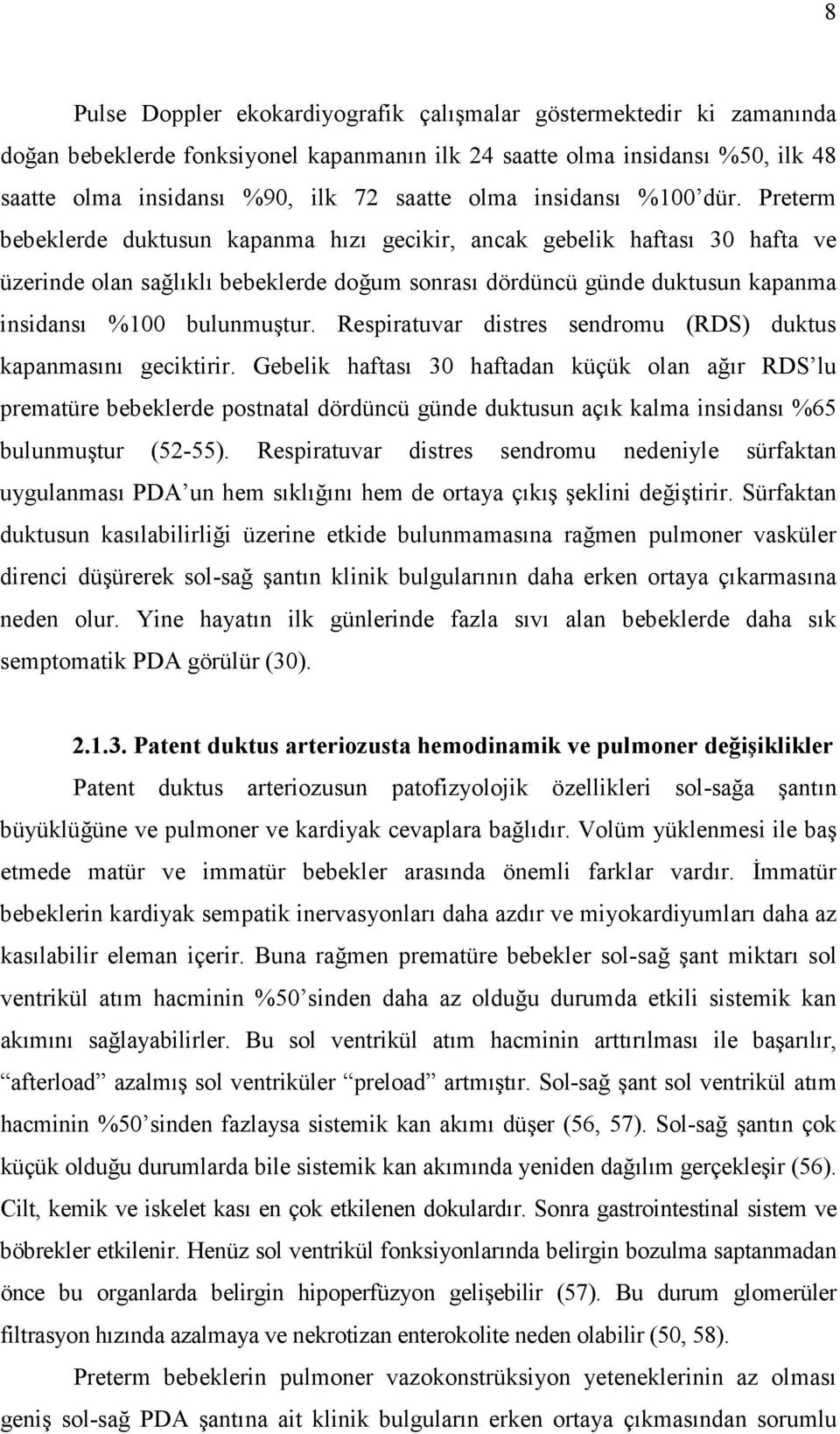 Preterm bebeklerde duktusun kapanma hızı gecikir, ancak gebelik haftası 30 hafta ve üzerinde olan sağlıklı bebeklerde doğum sonrası dördüncü günde duktusun kapanma insidansı %100 bulunmuştur.