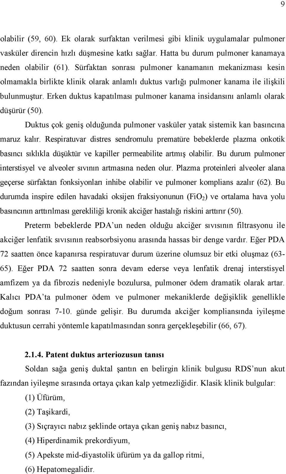 Erken duktus kapatılması pulmoner kanama insidansını anlamlı olarak düşürür (50). Duktus çok geniş olduğunda pulmoner vasküler yatak sistemik kan basıncına maruz kalır.