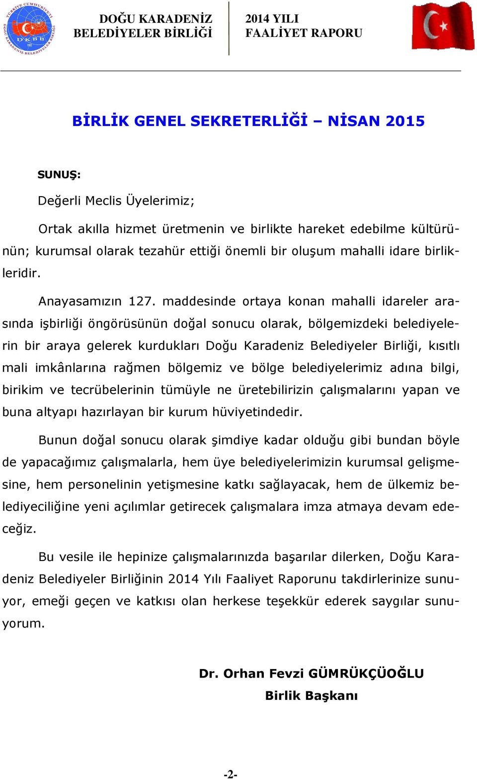 maddesinde ortaya konan mahalli idareler arasında işbirliği öngörüsünün doğal sonucu olarak, bölgemizdeki belediyelerin bir araya gelerek kurdukları Doğu Karadeniz Belediyeler Birliği, kısıtlı mali