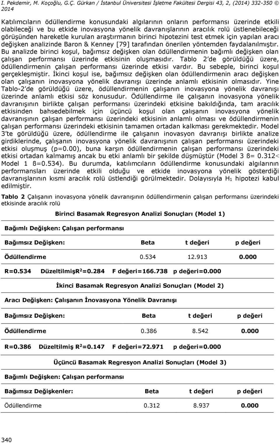 Bu analizde birinci koşul, bağımsız değişken olan ödüllendirmenin bağımlı değişken olan çalışan performansı üzerinde etkisinin oluşmasıdır.