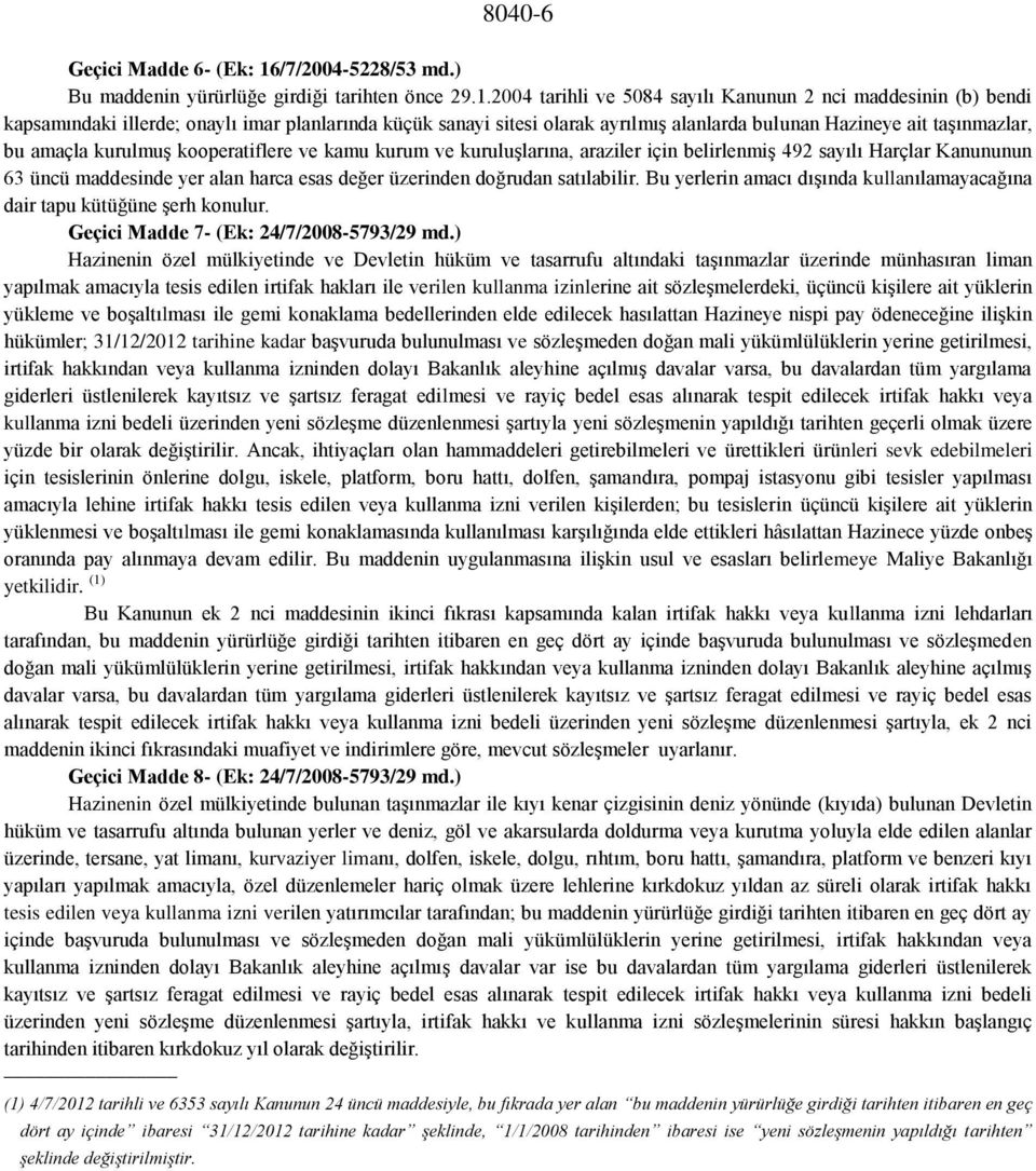 2004 tarihli ve 5084 sayılı Kanunun 2 nci maddesinin (b) bendi kapsamındaki illerde; onaylı imar planlarında küçük sanayi sitesi olarak ayrılmış alanlarda bulunan Hazineye ait taşınmazlar, bu amaçla