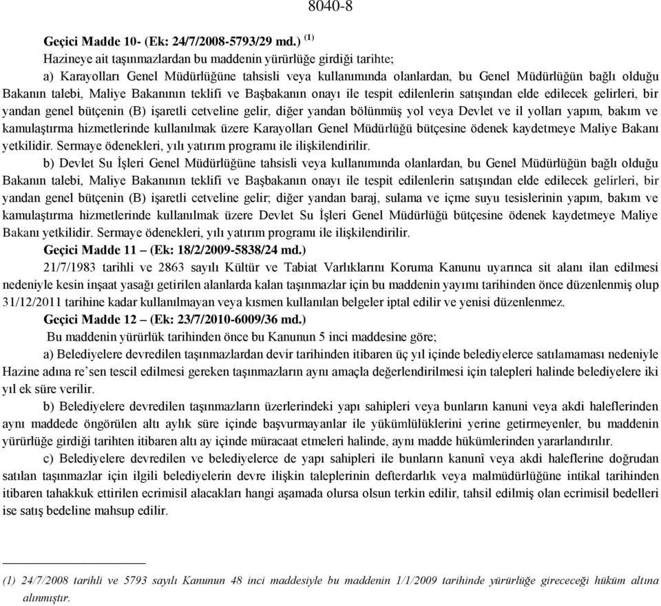 Maliye Bakanının teklifi ve Başbakanın onayı ile tespit edilenlerin satışından elde edilecek gelirleri, bir yandan genel bütçenin (B) işaretli cetveline gelir, diğer yandan bölünmüş yol veya Devlet