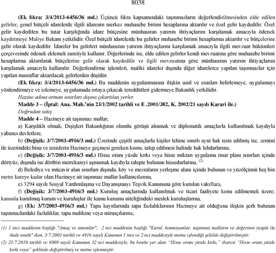 Özel gelir kaydedilen bu tutar karşılığında idare bütçesine münhasıran yatırım ihtiyaçlarını karşılamak amacıyla ödenek kaydetmeye Maliye Bakanı yetkilidir.