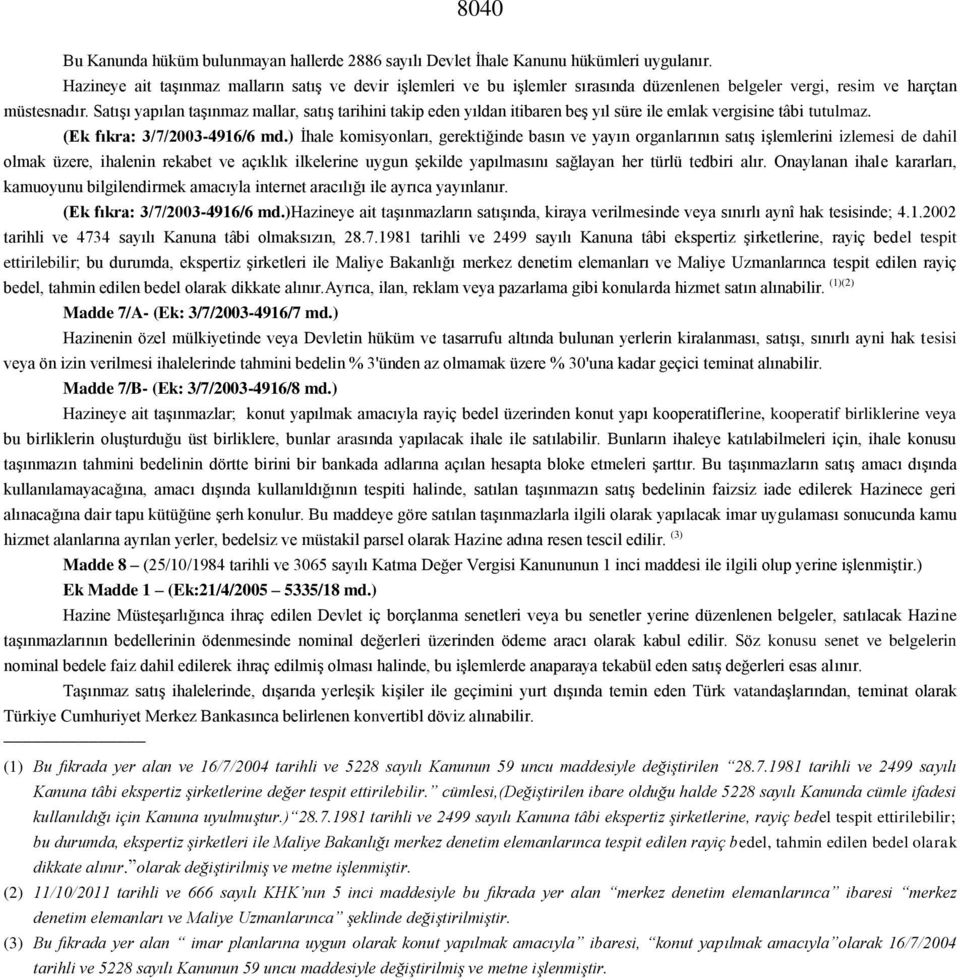 Satışı yapılan taşınmaz mallar, satış tarihini takip eden yıldan itibaren beş yıl süre ile emlak vergisine tâbi tutulmaz. (Ek fıkra: 3/7/2003-4916/6 md.