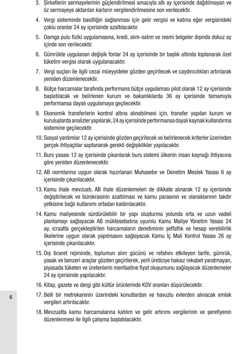 Damga pulu fiziki uygulamasına, kredi, alım-satım ve resmi belgeler dışında dokuz ay içinde son verilecektir. 6.