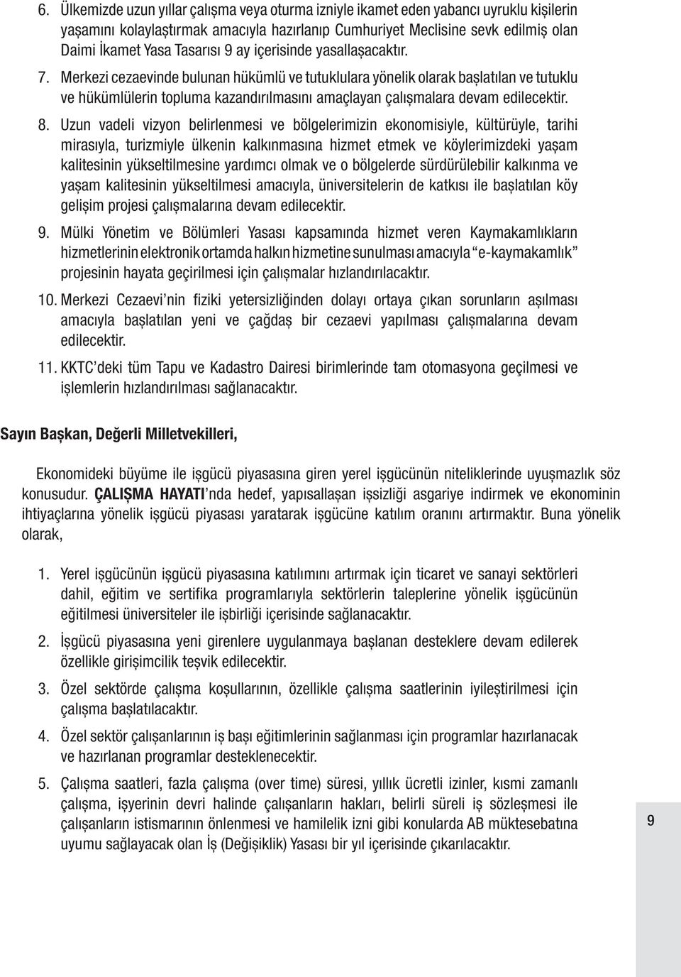 Merkezi cezaevinde bulunan hükümlü ve tutuklulara yönelik olarak başlatılan ve tutuklu ve hükümlülerin topluma kazandırılmasını amaçlayan çalışmalara devam edilecektir. 8.