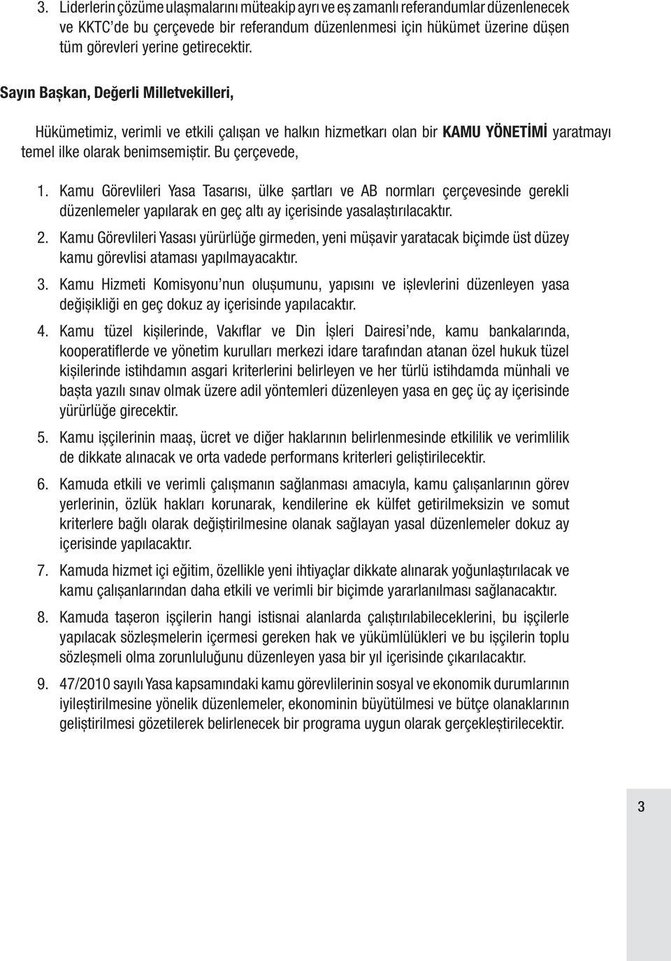 Kamu Görevlileri Yasa Tasarısı, ülke şartları ve AB normları çerçevesinde gerekli düzenlemeler yapılarak en geç altı ay içerisinde yasalaştırılacaktır. 2.