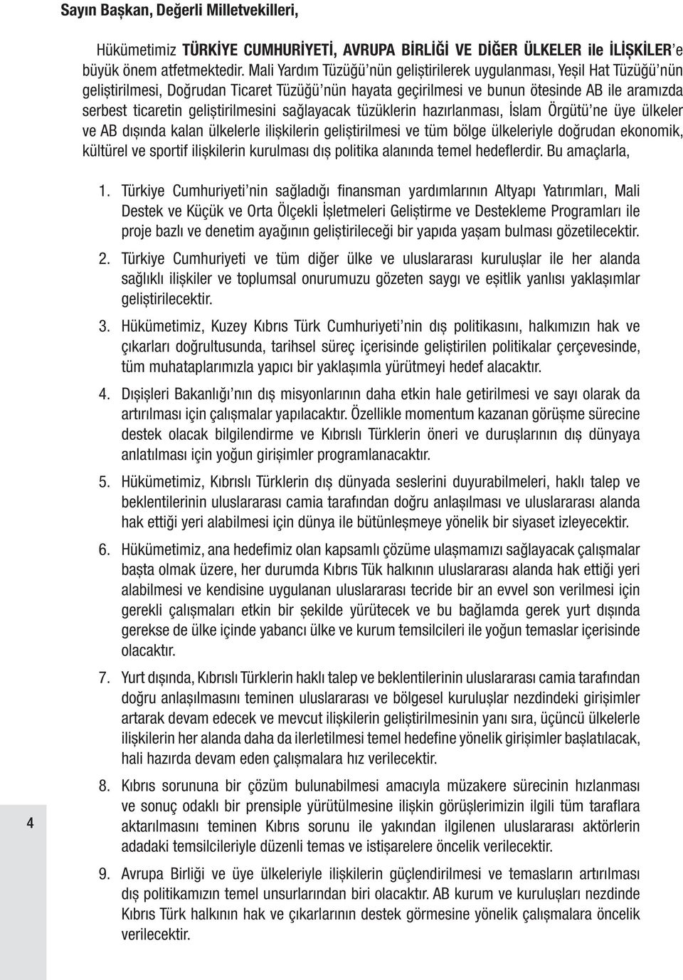 geliştirilmesini sağlayacak tüzüklerin hazırlanması, İslam Örgütü ne üye ülkeler ve AB dışında kalan ülkelerle ilişkilerin geliştirilmesi ve tüm bölge ülkeleriyle doğrudan ekonomik, kültürel ve