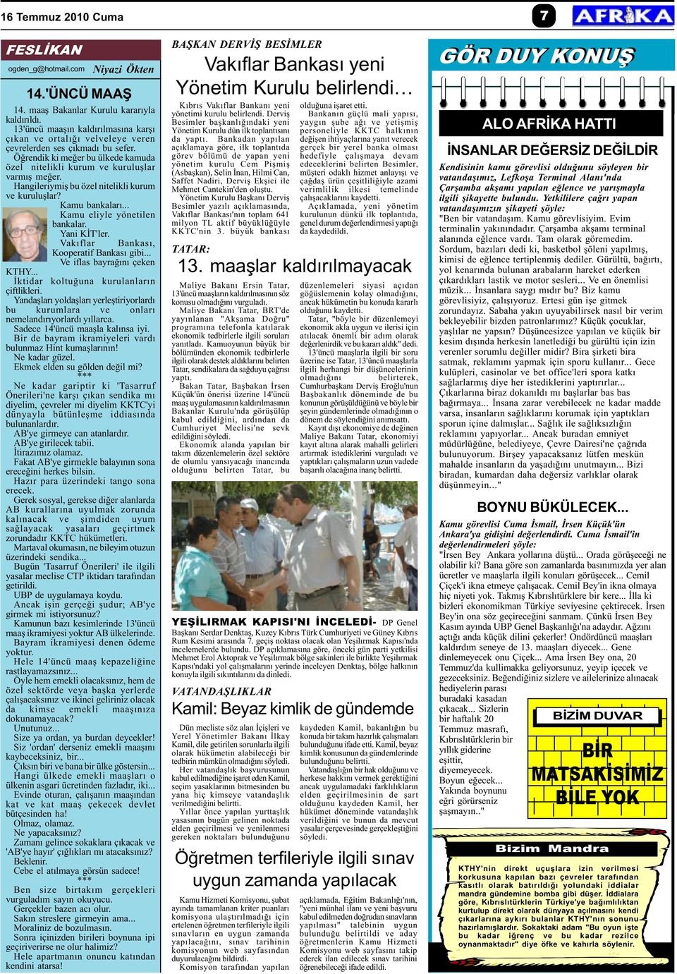 Hangileriymiþ bu özel nitelikli kurum ve kuruluþlar? Kamu bankalarý... Kamu eliyle yönetilen bankalar. Yani KÝT'ler. Vakýflar Bankasý, Kooperatif Bankasý gibi... Ve iflas bayraðýný çeken KTHY.