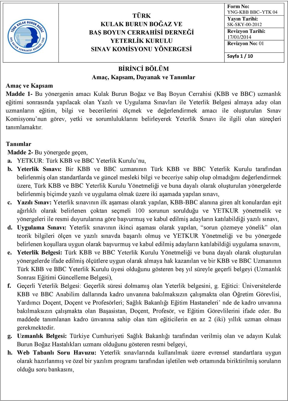 sorumluluklarını belirleyerek Yeterlik Sınavı ile ilgili olan süreçleri tanımlamaktır. Tanımlar Madde 2- Bu yönergede geçen, a. YETKUR: Türk KBB ve BBC Yeterlik Kurulu nu, b.