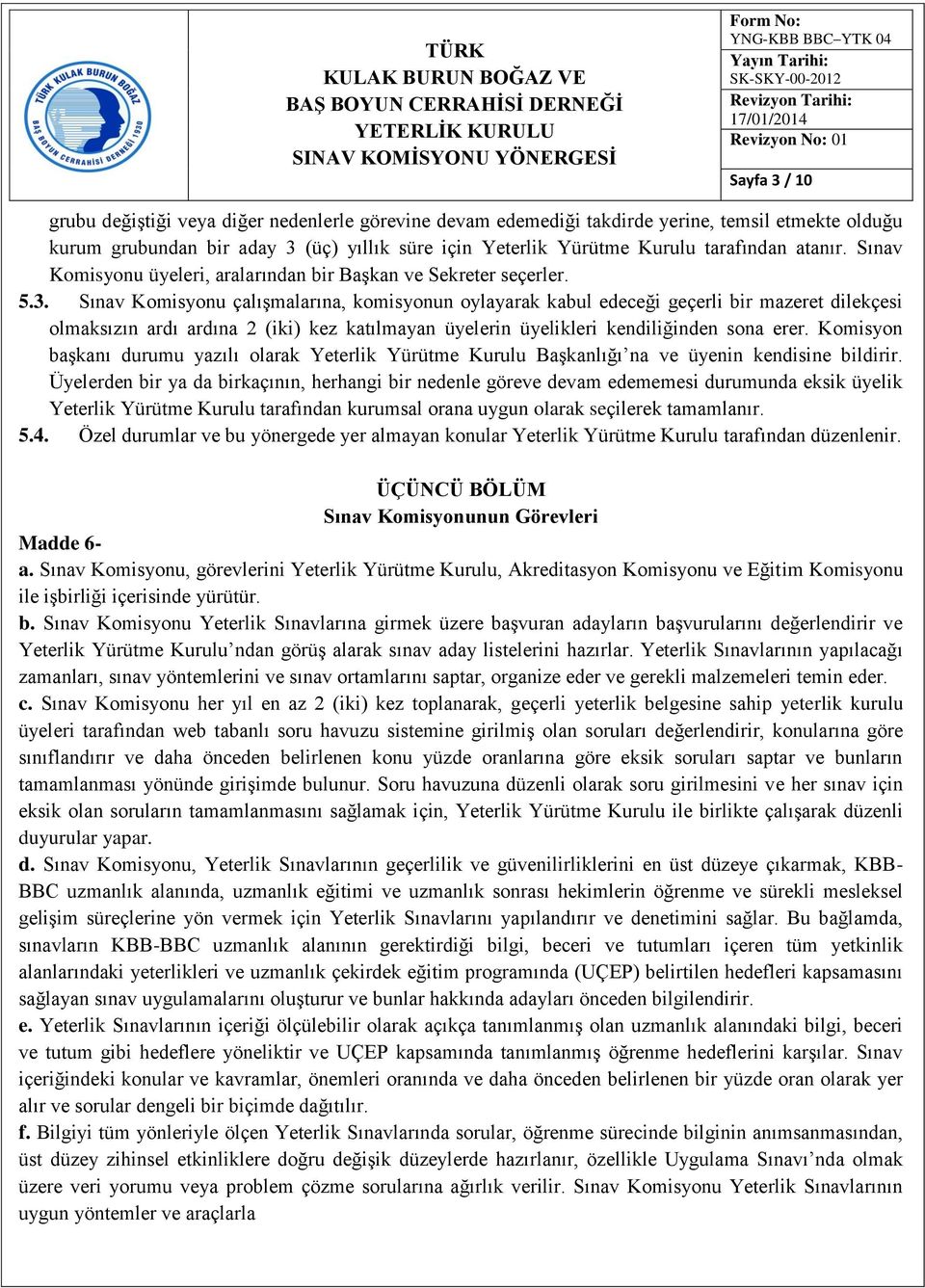 Sınav Komisyonu çalışmalarına, komisyonun oylayarak kabul edeceği geçerli bir mazeret dilekçesi olmaksızın ardı ardına 2 (iki) kez katılmayan üyelerin üyelikleri kendiliğinden sona erer.