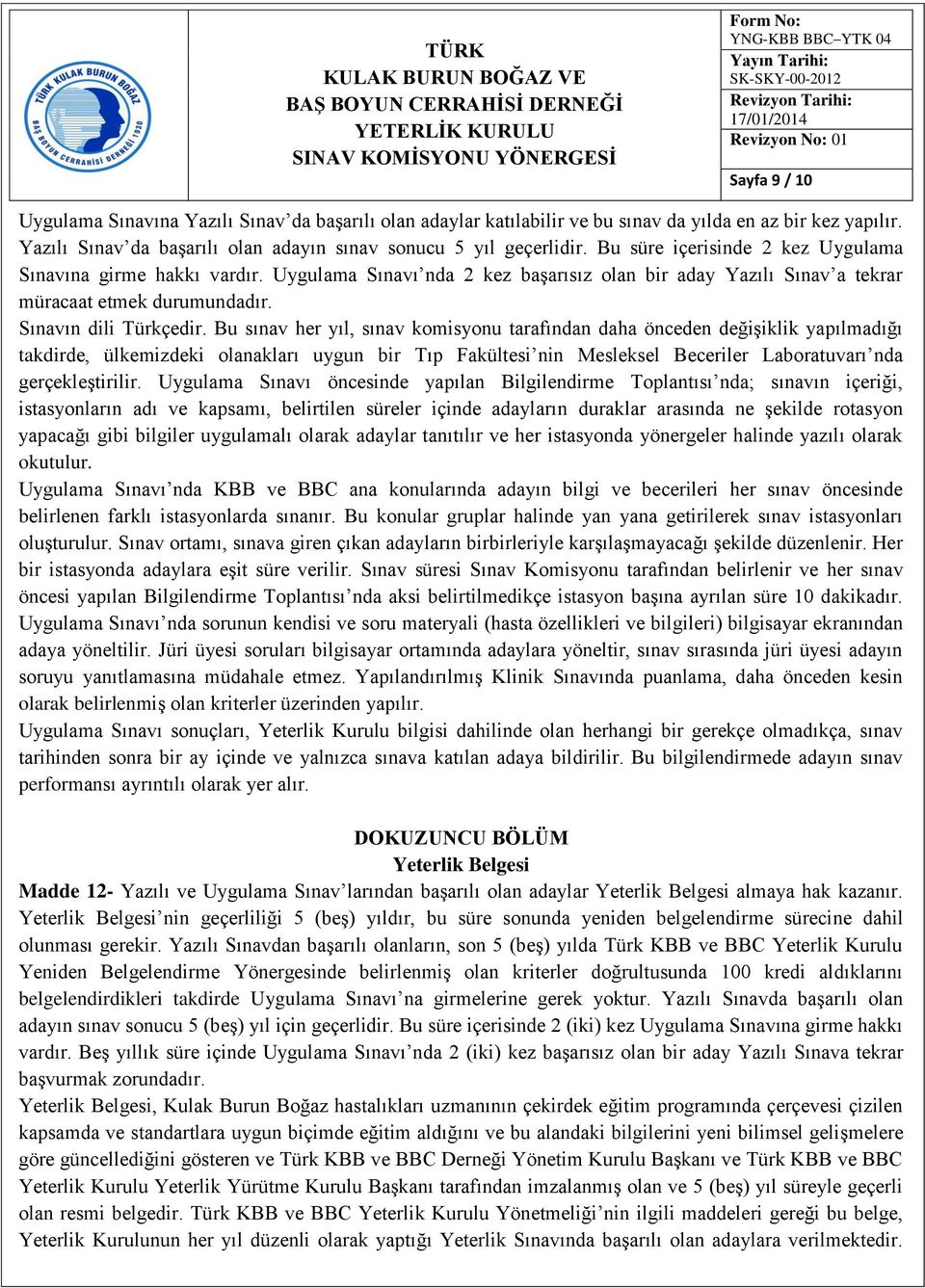 Bu sınav her yıl, sınav komisyonu tarafından daha önceden değişiklik yapılmadığı takdirde, ülkemizdeki olanakları uygun bir Tıp Fakültesi nin Mesleksel Beceriler Laboratuvarı nda gerçekleştirilir.