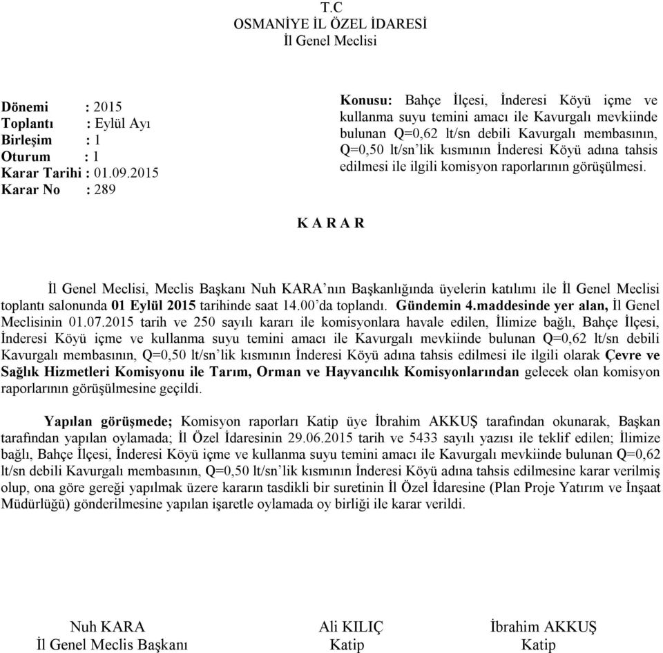 Köyü adına tahsis edilmesi ile ilgili komisyon raporlarının görüşülmesi. toplantı salonunda 01 Eylül 2015 tarihinde saat 14.00 da toplandı. Gündemin 4.maddesinde yer alan, İl Genel Meclisinin 01.07.