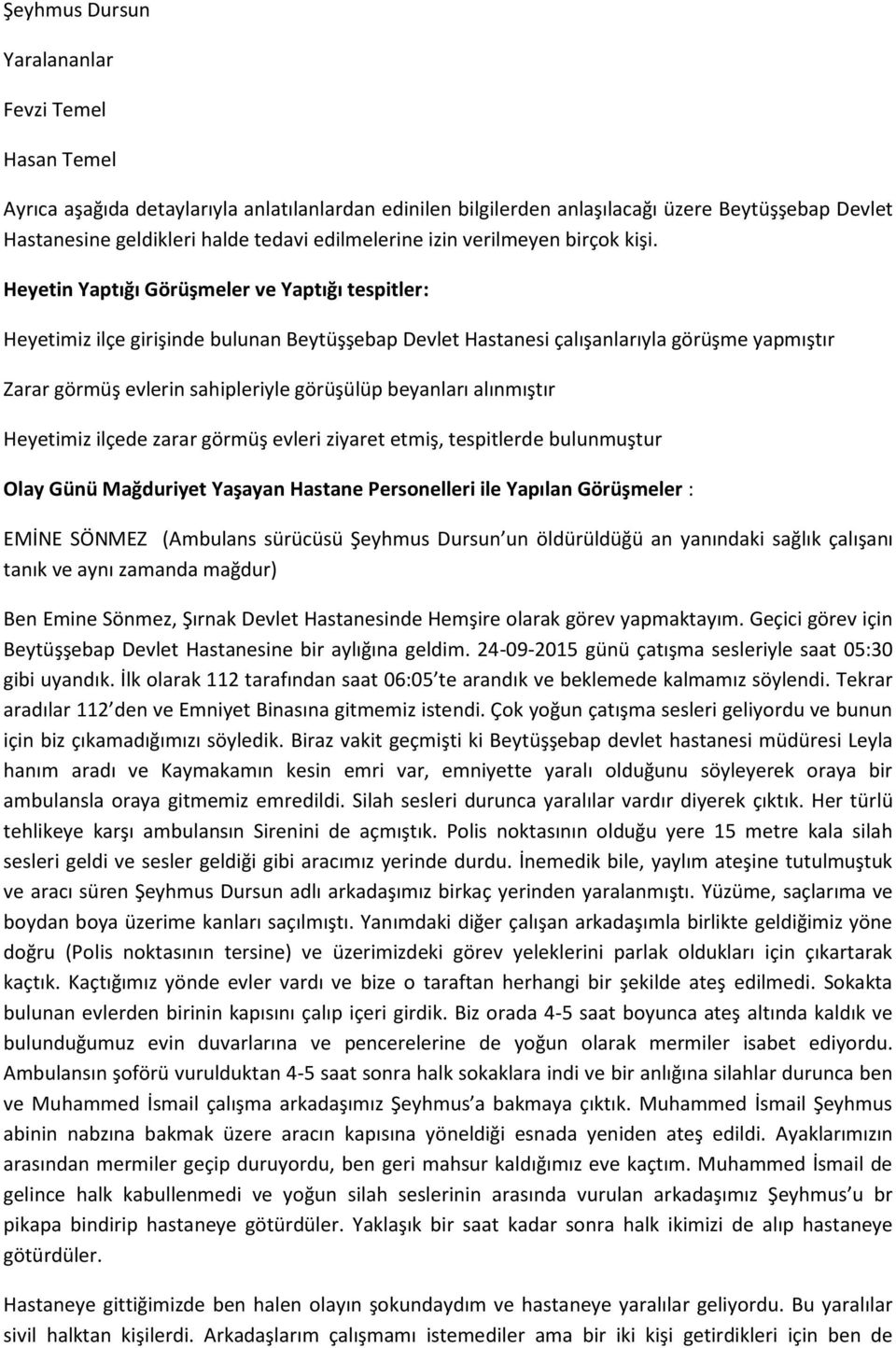 Heyetin Yaptığı Görüşmeler ve Yaptığı tespitler: Heyetimiz ilçe girişinde bulunan Beytüşşebap Devlet Hastanesi çalışanlarıyla görüşme yapmıştır Zarar görmüş evlerin sahipleriyle görüşülüp beyanları