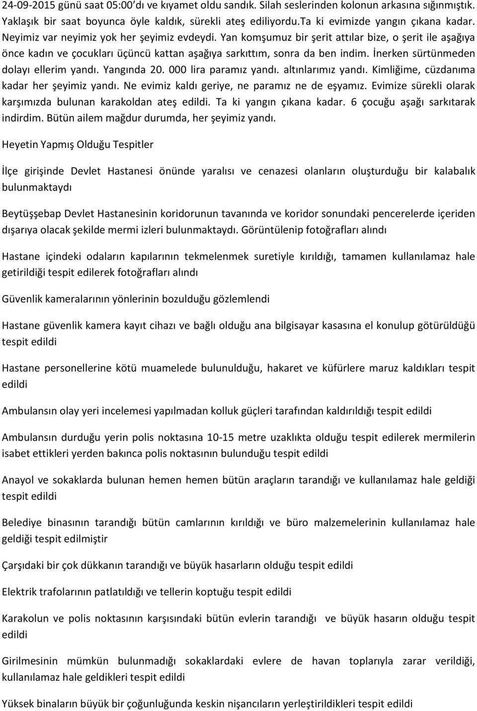 İnerken sürtünmeden dolayı ellerim yandı. Yangında 20. 000 lira paramız yandı. altınlarımız yandı. Kimliğime, cüzdanıma kadar her şeyimiz yandı. Ne evimiz kaldı geriye, ne paramız ne de eşyamız.