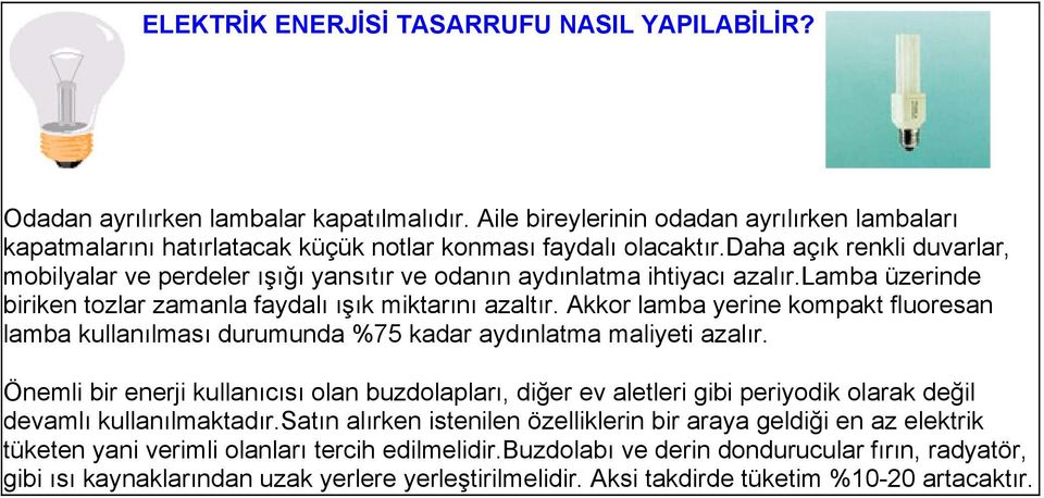 daha açık renkli duvarlar, mobilyalar ve perdeler ışığı yansıtır ve odanın aydınlatma ihtiyacı azalır.lamba üzerinde biriken tozlar zamanla faydalı ışık miktarını azaltır.