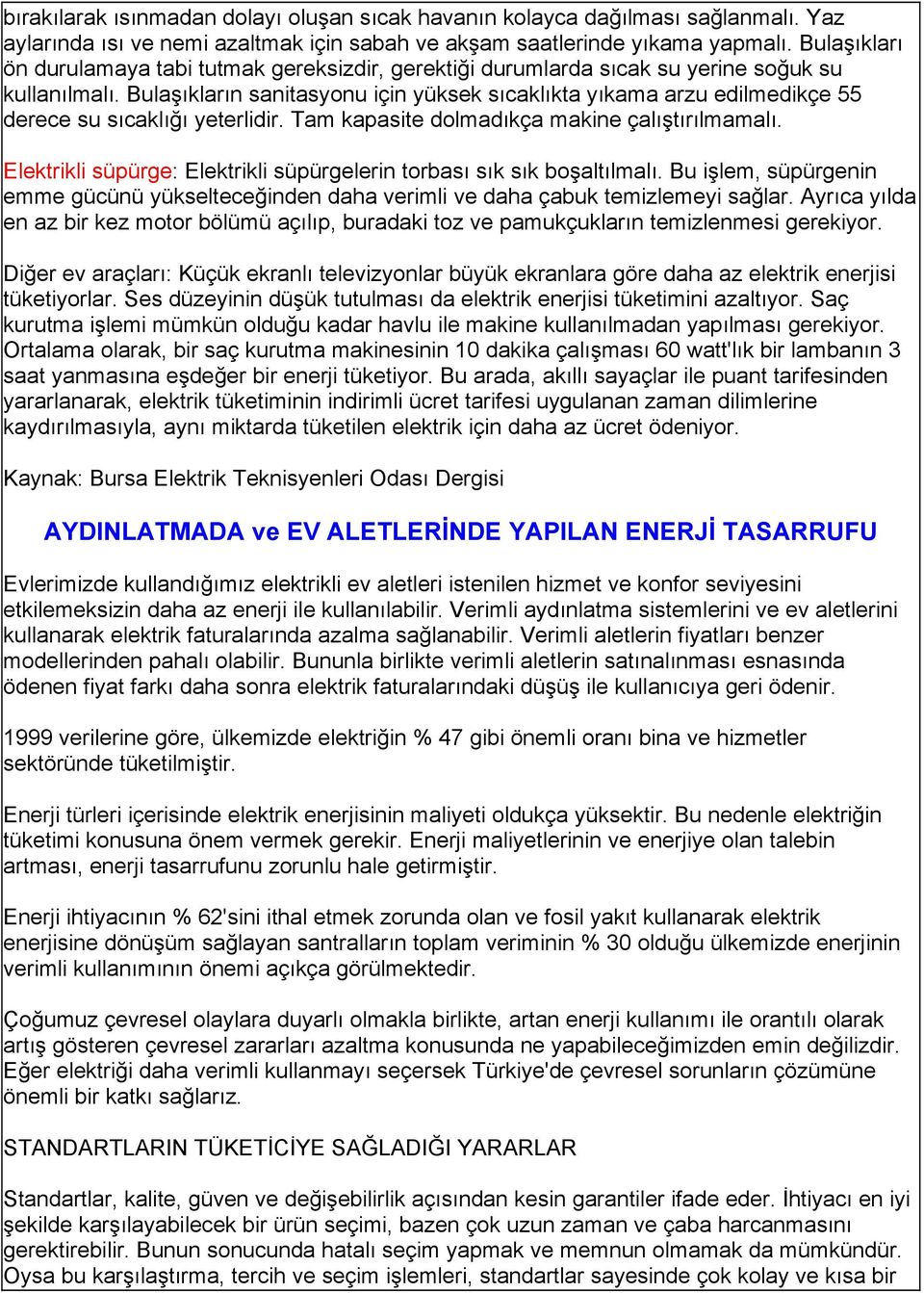 Bulaşıkların sanitasyonu için yüksek sıcaklıkta yıkama arzu edilmedikçe 55 derece su sıcaklığı yeterlidir. Tam kapasite dolmadıkça makine çalıştırılmamalı.