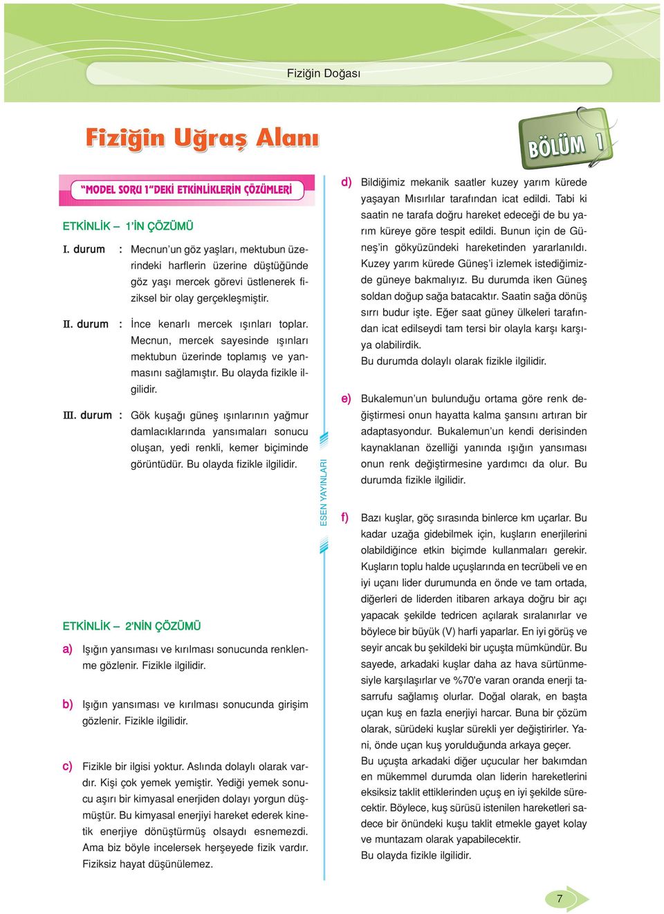 durum : Gök kufla günefl fl nlar n n ya mur damlac klar nda yans malar sonucu oluflan, yedi renkli, kemer biçiminde görüntüdür. Bu olayda fizikle ilgilidir.