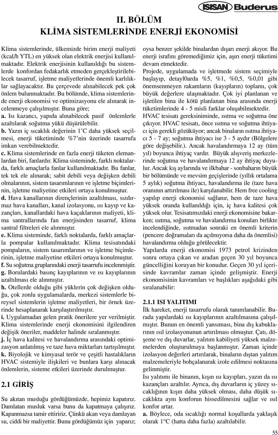 Bu çerçevede al nabilecek pek çok önlem bulunmaktad r. Bu bölümde, klima sistemlerinde enerji ekonomisi ve optimizasyonu ele al narak incelenmeye çal fl lm flt r. Buna göre; a.