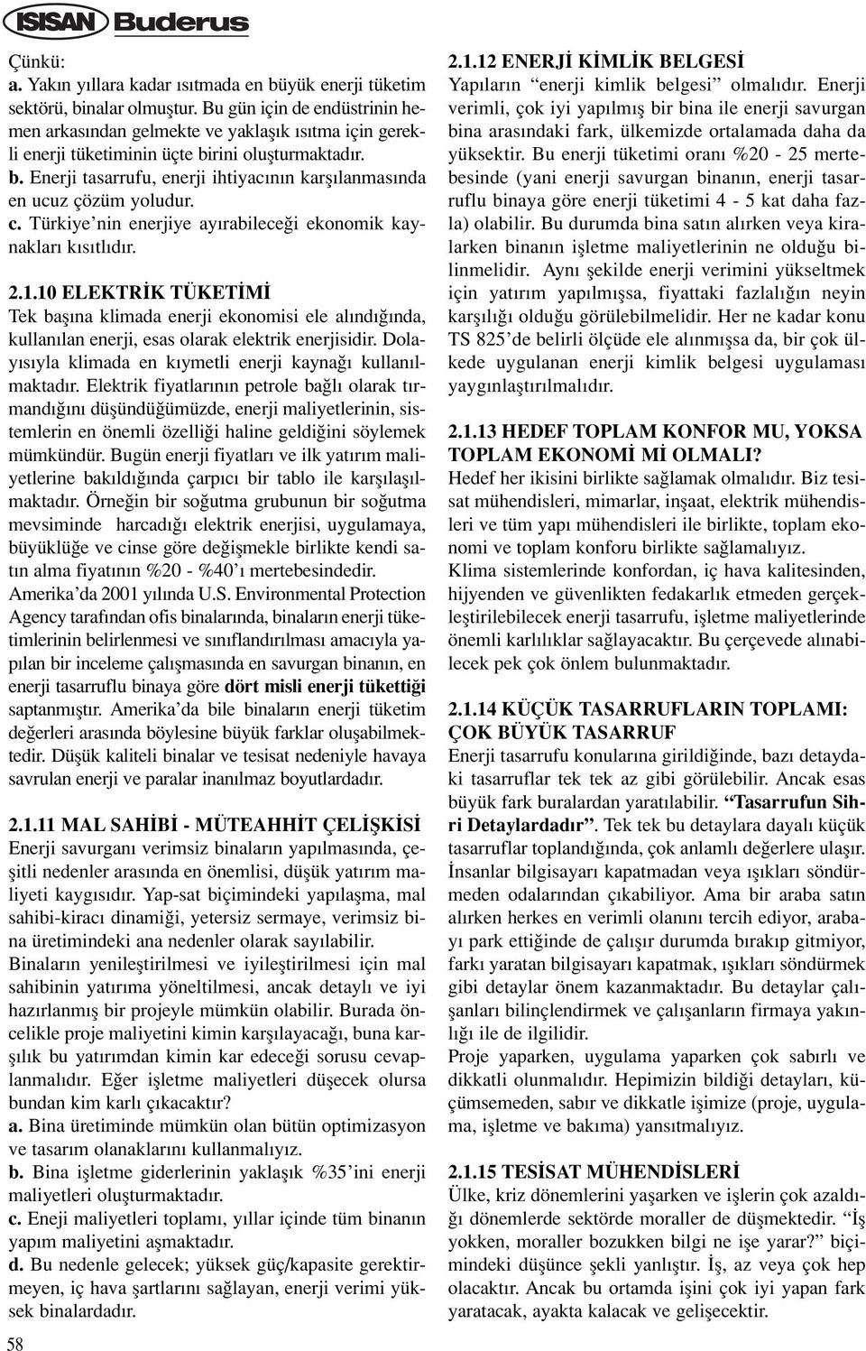 c. Türkiye nin enerjiye ay rabilece i ekonomik kaynaklar k s tl d r. 2.1.10 ELEKTR K TÜKET M Tek bafl na klimada enerji ekonomisi ele al nd nda, kullan lan enerji, esas olarak elektrik enerjisidir.