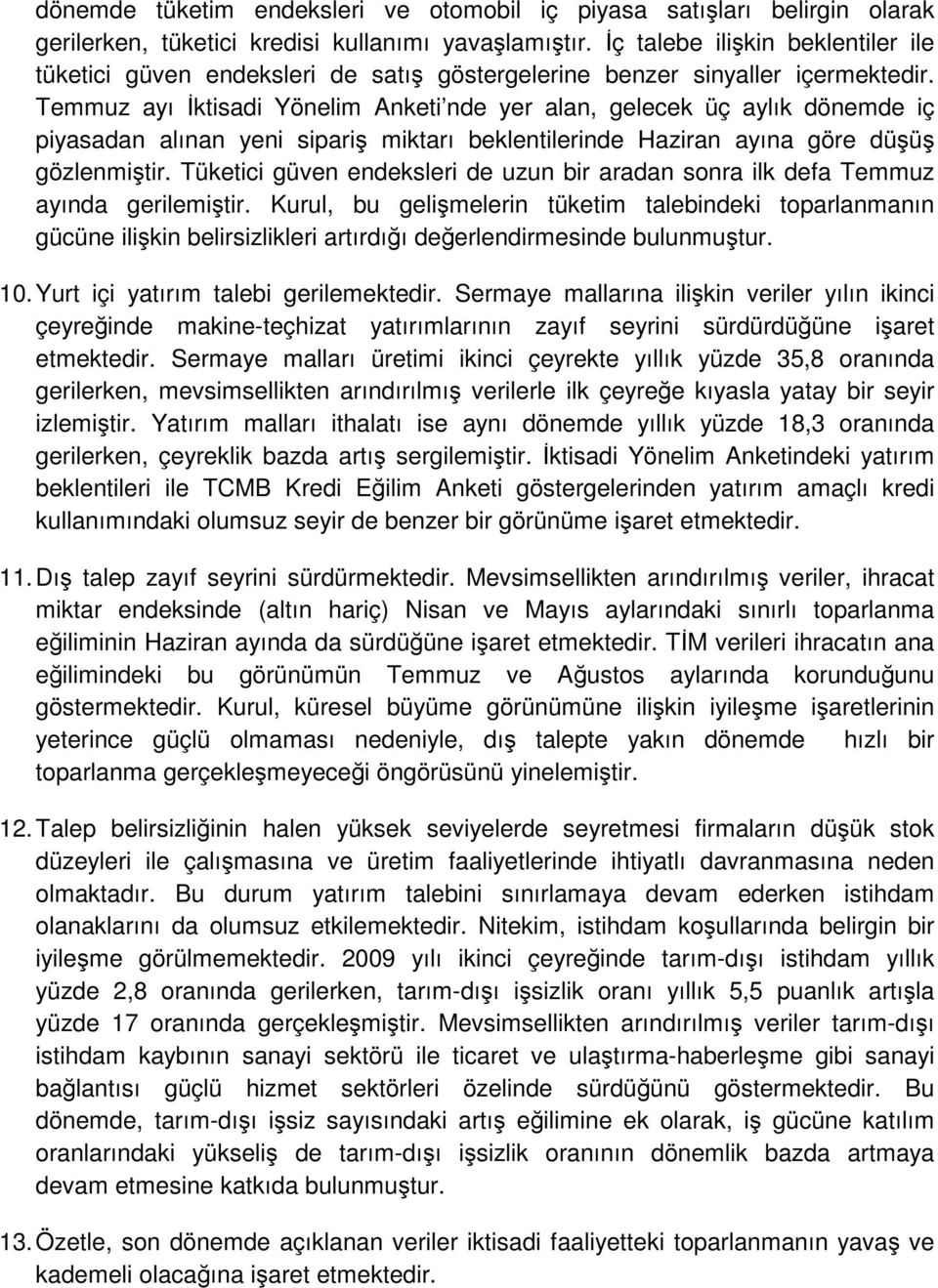 Temmuz ayı İktisadi Yönelim Anketi nde yer alan, gelecek üç aylık dönemde iç piyasadan alınan yeni sipariş miktarı beklentilerinde Haziran ayına göre düşüş gözlenmiştir.