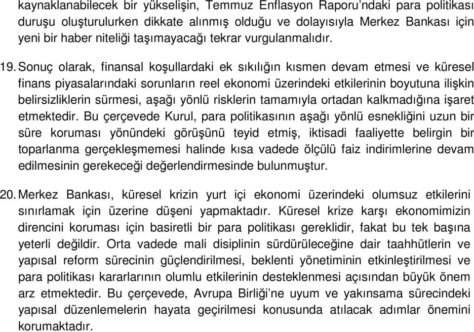 Sonuç olarak, finansal koşullardaki ek sıkılığın kısmen devam etmesi ve küresel finans piyasalarındaki sorunların reel ekonomi üzerindeki etkilerinin boyutuna ilişkin belirsizliklerin sürmesi, aşağı