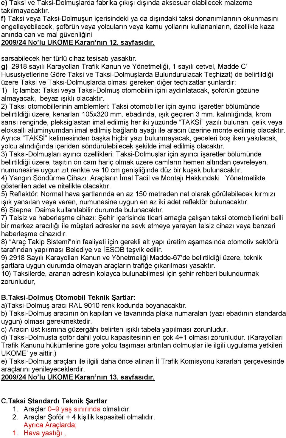 güvenliğini 2009/24 No lu UKOME Kararı nın 12. sayfasıdır. sarsabilecek her türlü cihaz tesisatı yasaktır.