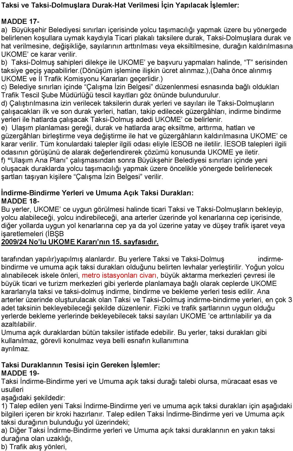 b) Taksi-Dolmuş sahipleri dilekçe ile UKOME ye başvuru yapmaları halinde, T serisinden taksiye geçiş yapabilirler.(dönüşüm işlemine ilişkin ücret alınmaz.