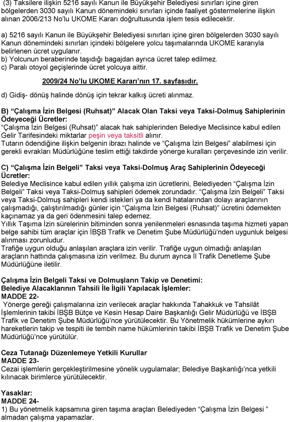 a) 5216 sayılı Kanun ile Büyükşehir Belediyesi sınırları içine giren bölgelerden 3030 sayılı Kanun dönemindeki sınırları içindeki bölgelere yolcu taşımalarında UKOME kararıyla belirlenen ücret