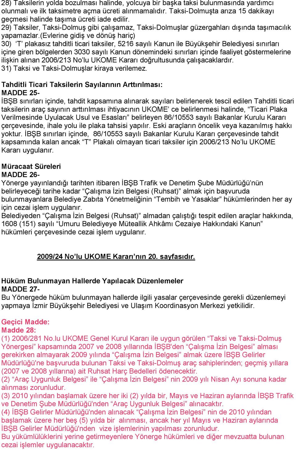 (evlerine gidiş ve dönüş hariç) 30) T plakasız tahditli ticari taksiler, 5216 sayılı Kanun ile Büyükşehir Belediyesi sınırları içine giren bölgelerden 3030 sayılı Kanun dönemindeki sınırları içinde