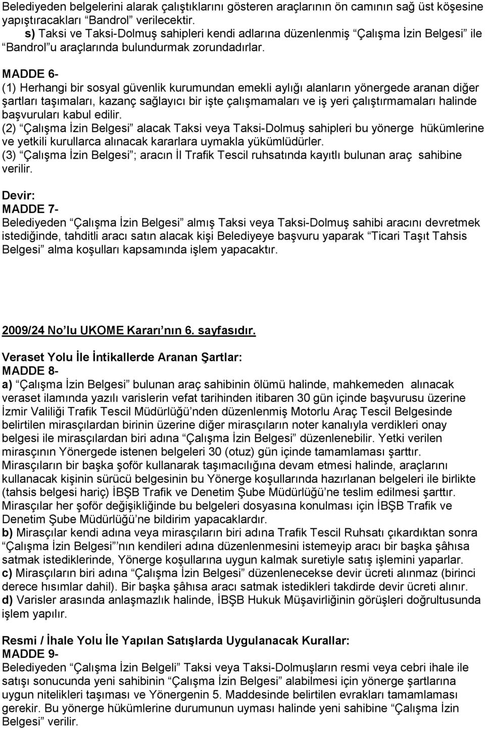 MADDE 6- (1) Herhangi bir sosyal güvenlik kurumundan emekli aylığı alanların yönergede aranan diğer şartları taşımaları, kazanç sağlayıcı bir işte çalışmamaları ve iş yeri çalıştırmamaları halinde