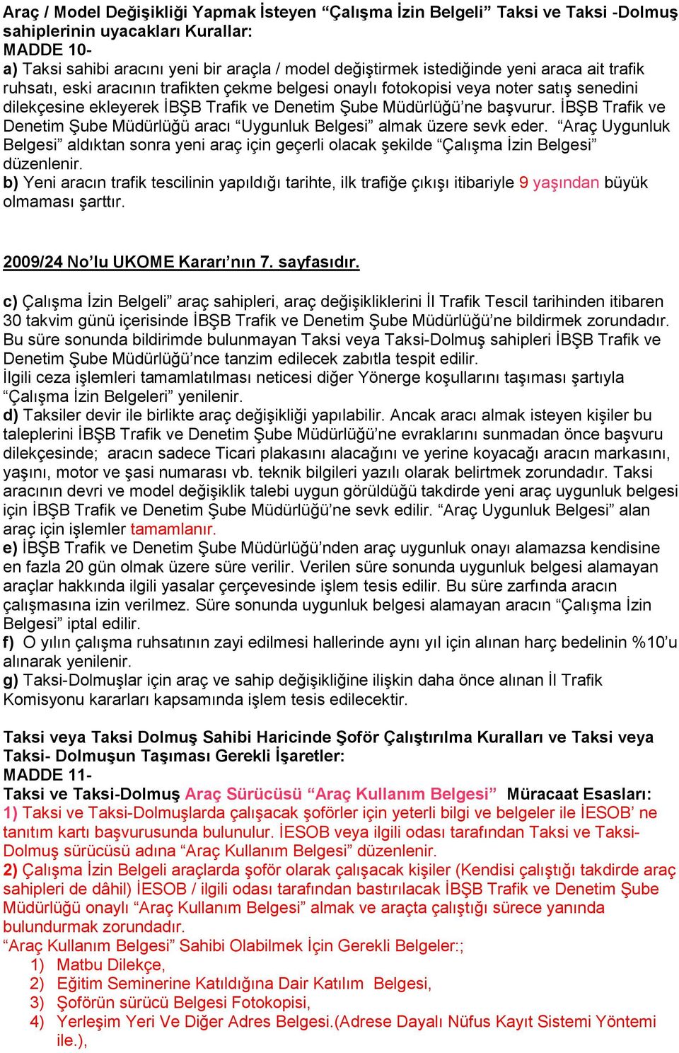 ĐBŞB Trafik ve Denetim Şube Müdürlüğü aracı Uygunluk Belgesi almak üzere sevk eder. Araç Uygunluk Belgesi aldıktan sonra yeni araç için geçerli olacak şekilde Çalışma Đzin Belgesi düzenlenir.