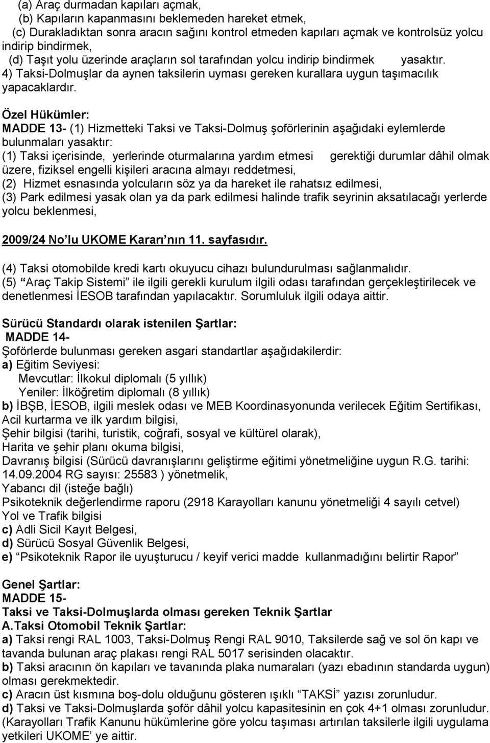 Özel Hükümler: MADDE 13- (1) Hizmetteki Taksi ve Taksi-Dolmuş şoförlerinin aşağıdaki eylemlerde bulunmaları yasaktır: (1) Taksi içerisinde, yerlerinde oturmalarına yardım etmesi gerektiği durumlar