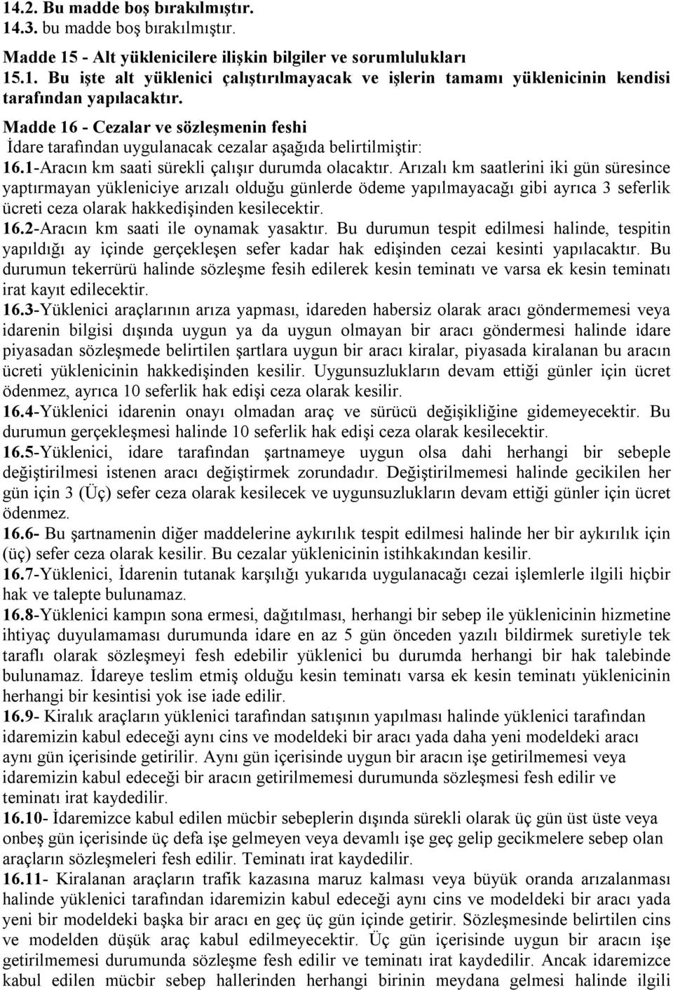 Arızalı km saatlerini iki gün süresince yaptırmayan yükleniciye arızalı olduğu günlerde ödeme yapılmayacağı gibi ayrıca 3 seferlik ücreti ceza olarak hakkedişinden kesilecektir. 16.