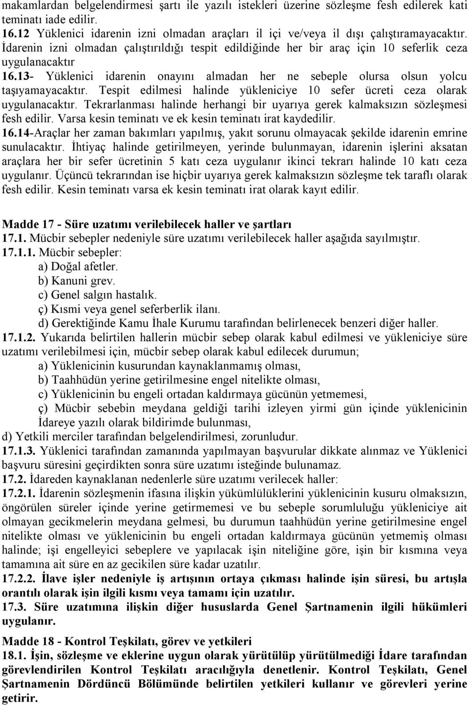 13- Yüklenici idarenin onayını almadan her ne sebeple olursa olsun yolcu taşıyamayacaktır. Tespit edilmesi halinde yükleniciye 10 sefer ücreti ceza olarak uygulanacaktır.