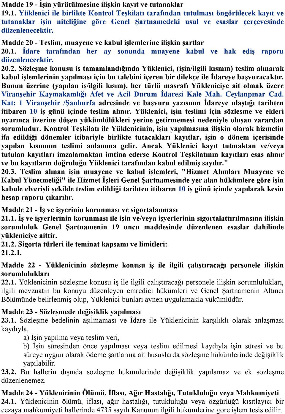 Bunun üzerine (yapılan iş/ilgili kısım), her türlü masrafı Yükleniciye ait olmak üzere Viranşehir Kaymakamlığı Afet ve Acil Durum İdaresi Kale Mah. Ceylanpınar Cad.