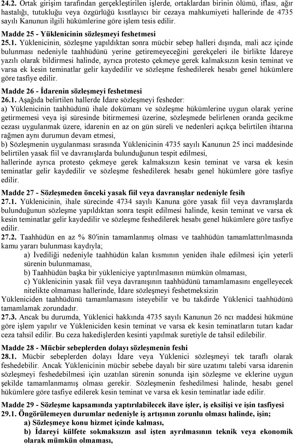 Yüklenicinin, sözleşme yapıldıktan sonra mücbir sebep halleri dışında, mali acz içinde bulunması nedeniyle taahhüdünü yerine getiremeyeceğini gerekçeleri ile birlikte İdareye yazılı olarak bildirmesi