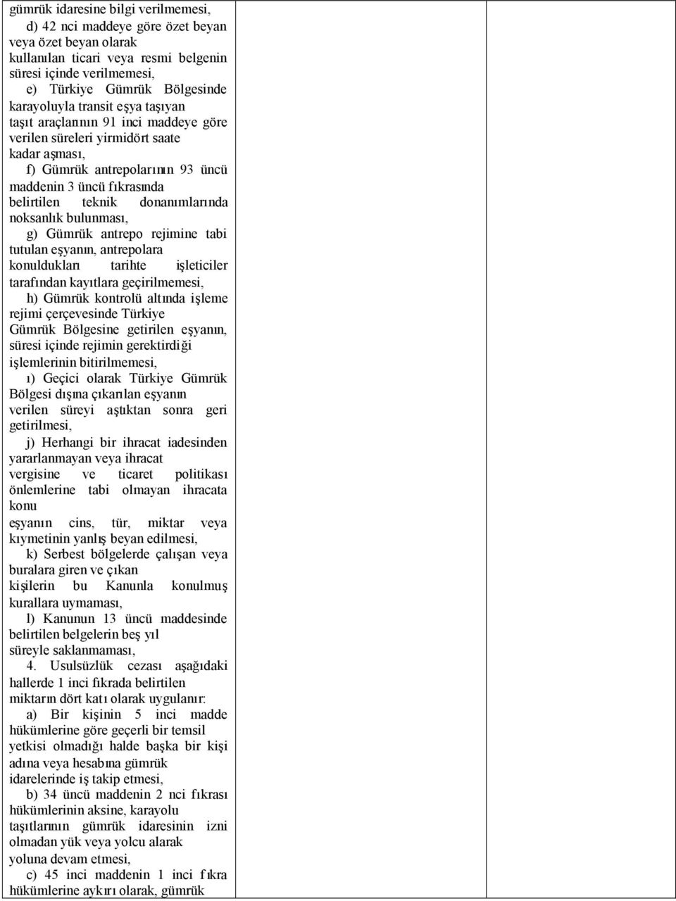 noksanlık bulunması, g) Gümrük antrepo rejimine tabi tutulan eşyanın, antrepolara konuldukları tarihte işleticiler tarafından kayıtlara geçirilmemesi, h) Gümrük kontrolü altında işleme rejimi