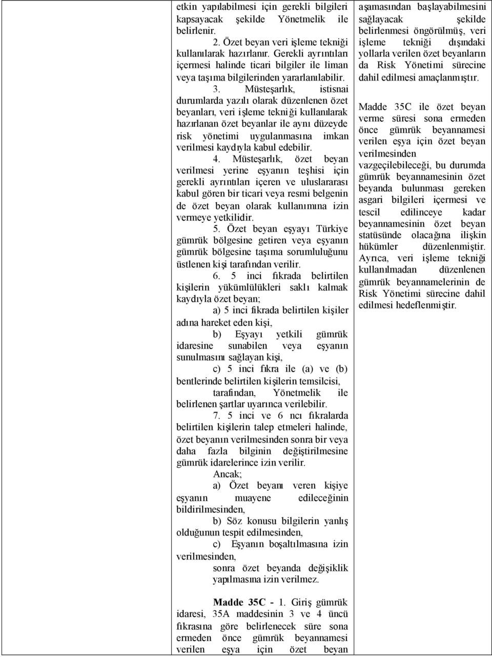 Müsteşarlık, istisnai durumlarda yazılıolarak düzenlenen özet beyanları, veri işleme tekniği kullanılarak hazırlanan özet beyanlar ile aynıdüzeyde risk yönetimi uygulanmasına imkan verilmesi kaydıyla