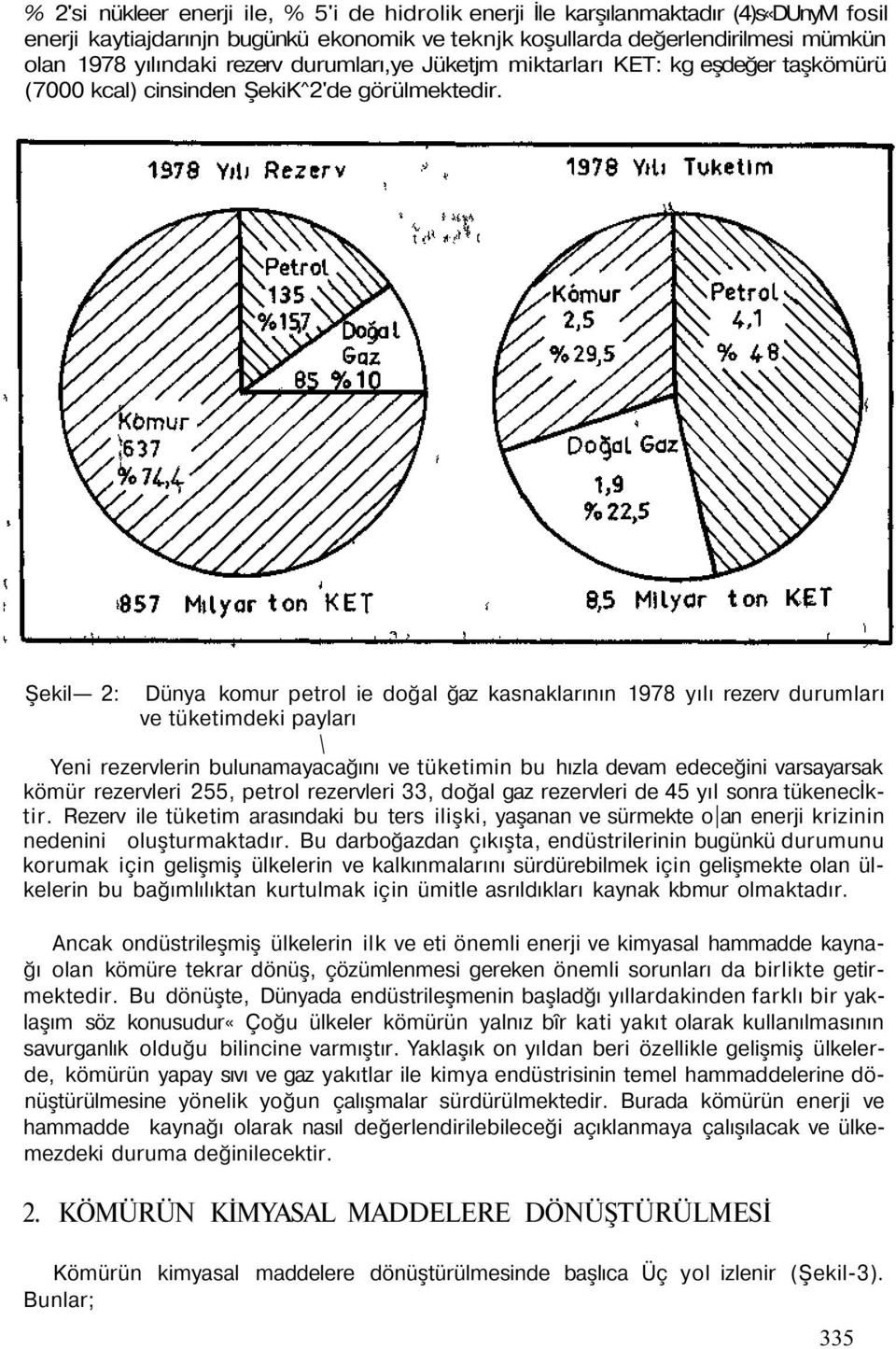 Şekil 2: Dünya komur petrol ie doğal ğaz kasnaklarının 1978 yılı rezerv durumları ve tüketimdeki payları \ Yeni rezervlerin bulunamayacağını ve tüketimin bu hızla devam edeceğini varsayarsak kömür