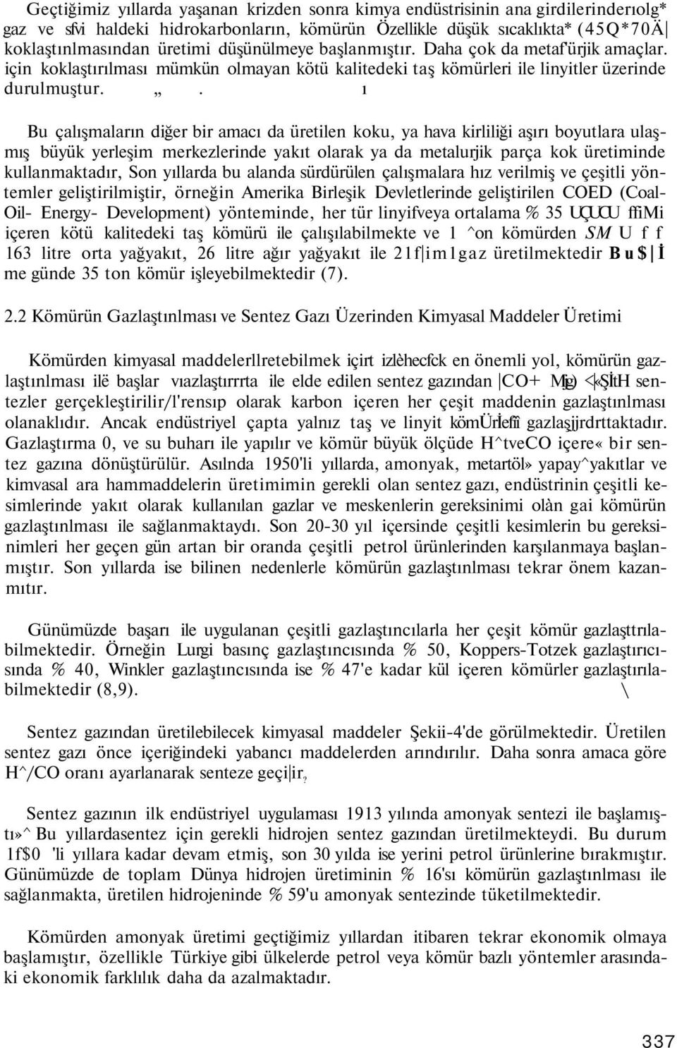 . ı Bu çalışmaların diğer bir amacı da üretilen koku, ya hava kirliliği aşırı boyutlara ulaşmış büyük yerleşim merkezlerinde yakıt olarak ya da metalurjik parça kok üretiminde kullanmaktadır, Son