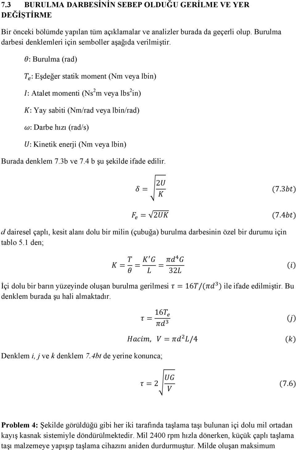 : Burulma (rad) : Eşdeğer statik moment (Nm veya lbin) : Atalet momenti (Ns 2 m veya lbs 2 in) : Yay sabiti (Nm/rad veya lbin/rad) : Darbe hızı (rad/s) : Kinetik enerji (Nm veya lbin) Burada denklem