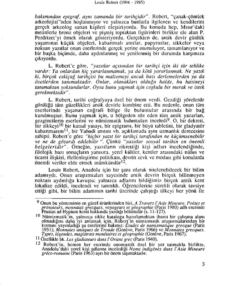 Bu konuda hep, Misir'daki metinlcrlc bronz objclcri ve pi mi topraktan figiirinlcri birliktc ele alan P. Pcrdrizet'yi ornck olarak goslcriyordu.