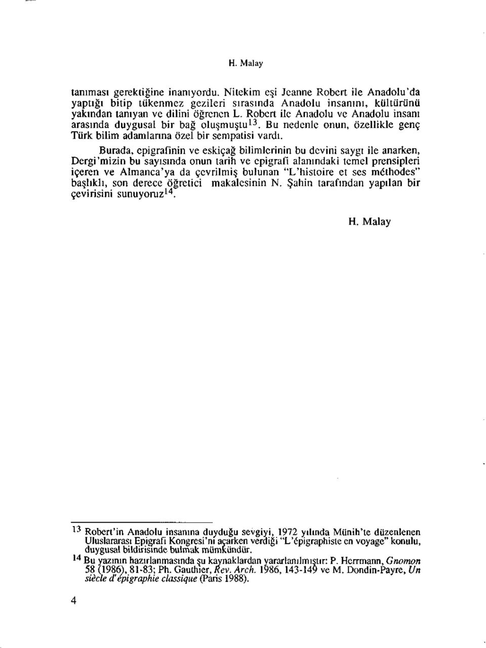 Burada, epigrafinin ve eskicag bilimlcrinin bu devini saygi ile anarken, Dergi'mizin bu sayisinda onun tarih ve epigrafi alanindaki tcmel prensipleri iceren ve Almanca'ya da ccvrilmis, bulunan